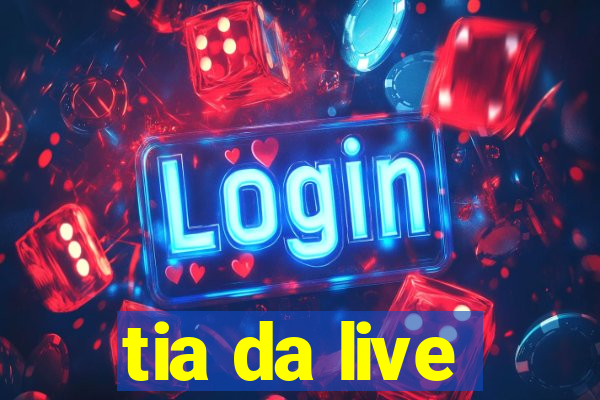 tia da live